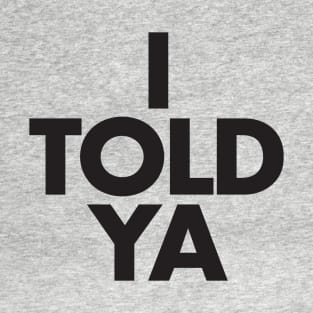 I TOLD YA T-Shirt